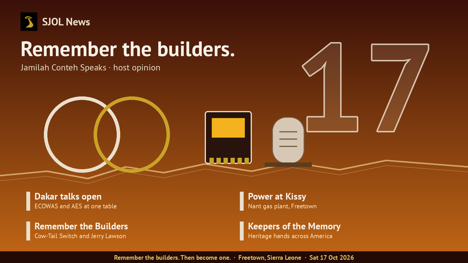 SJOL News card on an ember-to-saffron background with the headline “Remember the builders.” (host opinion), two interlocking rings, a coastline line, a game cartridge and a headstone, a large outlined “17”, and four story lines: Dakar talks open; Power at Kissy; Remember the Builders; Keepers of the Memory