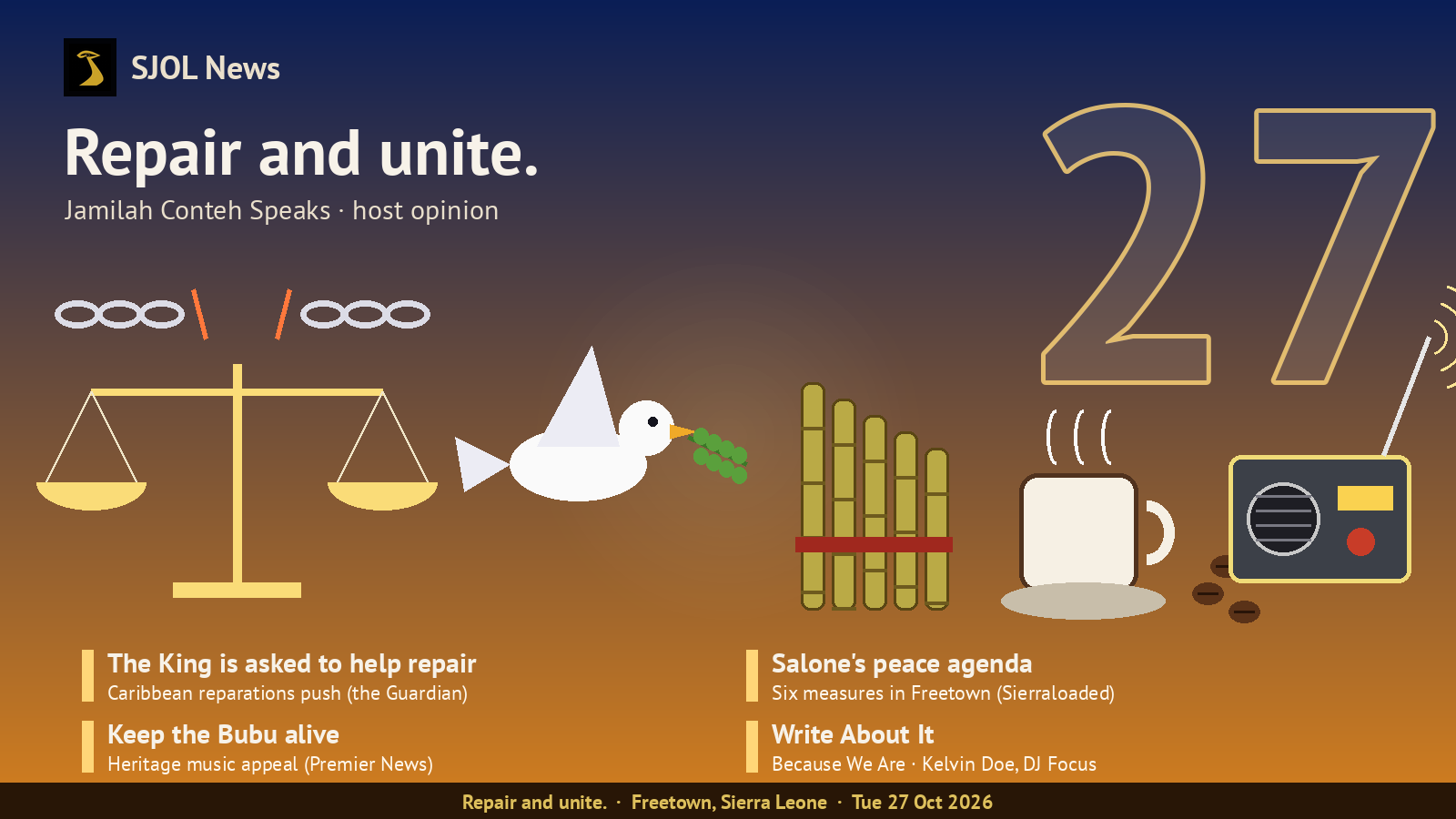 SJOL News card on a deep cobalt-to-saffron background with the headline “Repair and unite.” (host opinion), a balance scale beneath a broken chain, a white dove carrying an olive branch, bundled bamboo pipes, a steaming coffee cup with beans, a scrap-built radio with an antenna, a large outlined “27”, and four story lines: The King is asked to help repair; Salone’s peace agenda; Keep the Bubu alive; Write About It