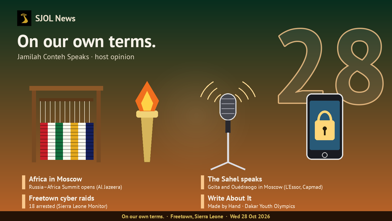 SJOL News card on a deep forest-green-to-copper background with the headline “On our own terms.” (host opinion), a hand loom with striped Faso Dan Fani-style cloth, a torch with a flame, a stage microphone on a stand, a phone screen with a padlock, a large outlined “28”, and four story lines: Africa in Moscow; The Sahel speaks; Freetown cyber raids; Write About It